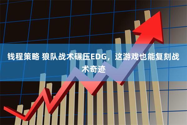 钱程策略 狼队战术碾压EDG，这游戏也能复刻战术奇迹