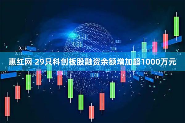惠红网 29只科创板股融资余额增加超1000万元